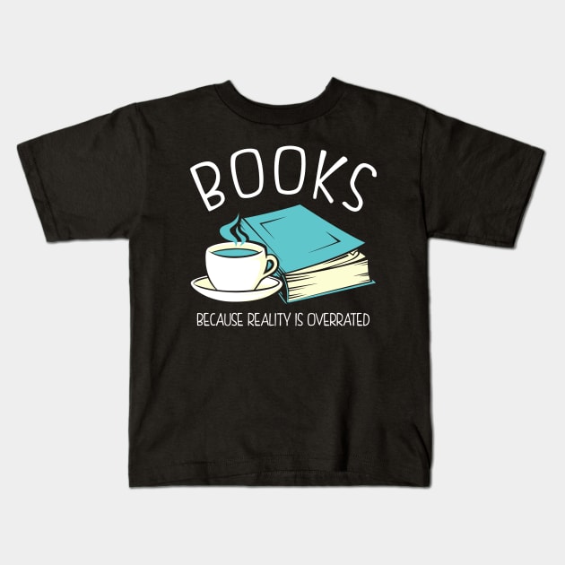 Books Because Reality Is Overrated Kids T-Shirt by KsuAnn